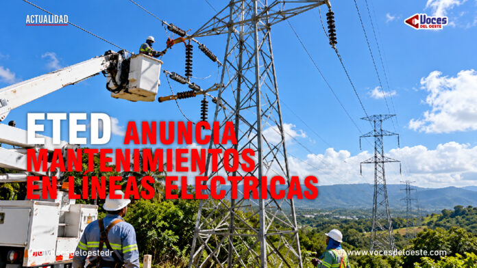 ETED anuncia mantenimientos en líneas eléctricas Trabajos de mantenimiento en líneas eléctricas de ETED